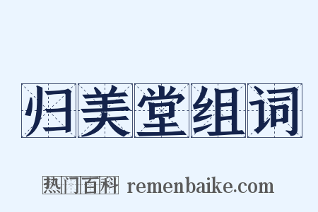 归美堂组词是什么意思的图片